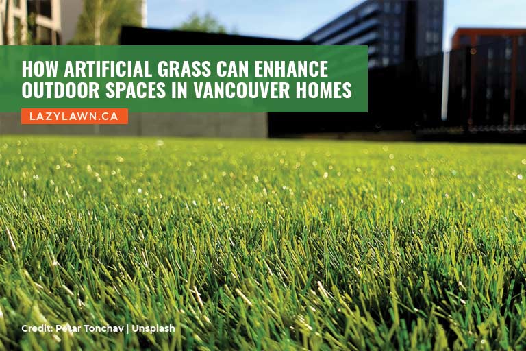 How Artificial Grass Can Enhance Outdoor Spaces in Vancouver Homes