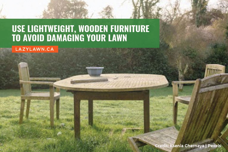Use lightweight, wooden furniture to avoid damaging your lawn