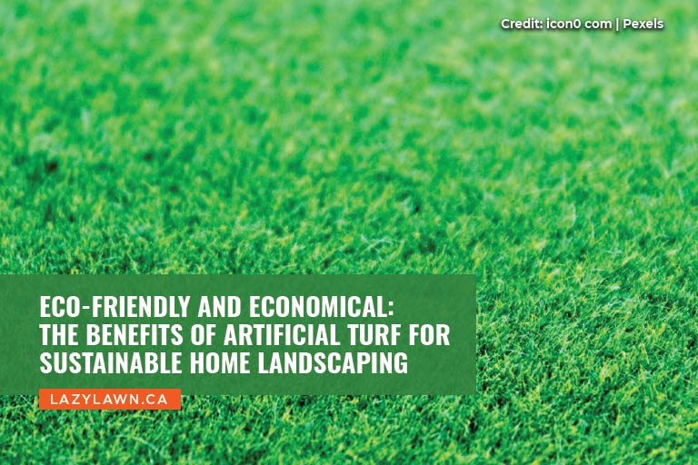 Eco-Friendly and Economical: The Benefits of Artificial Turf for Sustainable Home Landscaping